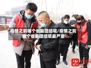 疫情之前哪个省最团结呢/疫情之前哪个省最团结呢最严重