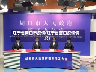 辽宁省周口市疫情(辽宁省营口疫情情况)