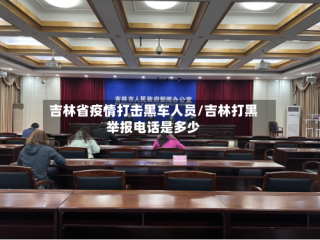 吉林省疫情打击黑车人员/吉林打黑举报电话是多少