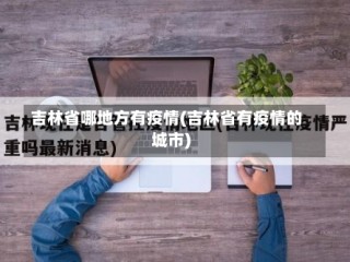 吉林省哪地方有疫情(吉林省有疫情的城市)