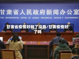 甘肃省疫情好转了没有/甘肃疫情好了吗