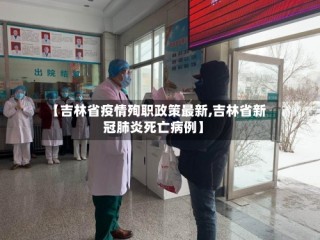 【吉林省疫情殉职政策最新,吉林省新冠肺炎死亡病例】