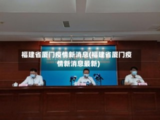 福建省厦门疫情新消息(福建省厦门疫情新消息最新)