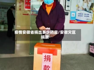 疫情安徽省捐出多少药品/安徽灾区捐款