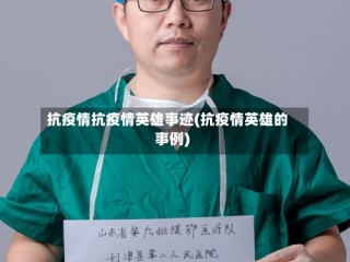 抗疫情抗疫情英雄事迹(抗疫情英雄的事例)
