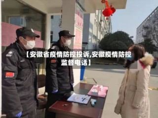 【安徽省疫情防控投诉,安徽疫情防控监督电话】