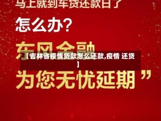 【吉林省疫情贷款怎么还款,疫情 还贷】