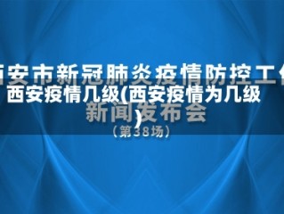 西安疫情几级(西安疫情为几级)