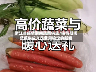 浙江省疫情期间蔬菜供应/疫情期间蔬菜供应充足费用稳定的新闻