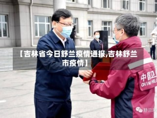 【吉林省今日舒兰疫情通报,吉林舒兰市疫情】