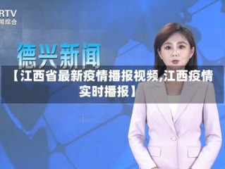 【江西省最新疫情播报视频,江西疫情实时播报】