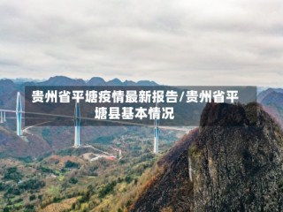 贵州省平塘疫情最新报告/贵州省平塘县基本情况