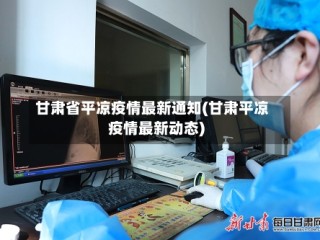 甘肃省平凉疫情最新通知(甘肃平凉疫情最新动态)