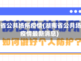 湖南省公共场所疫情(湖南省公共场所疫情最新消息)