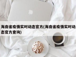 海南省疫情实时动态官方(海南省疫情实时动态官方查询)