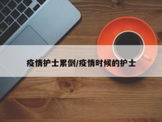 疫情护士累倒/疫情时候的护士