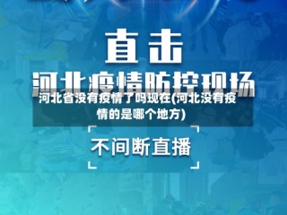 河北省没有疫情了吗现在(河北没有疫情的是哪个地方)