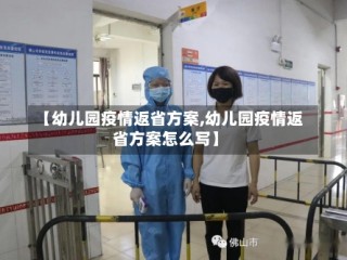 【幼儿园疫情返省方案,幼儿园疫情返省方案怎么写】