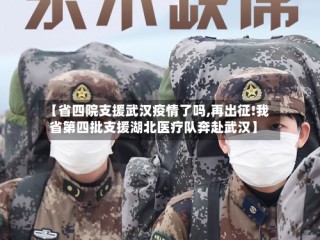【省四院支援武汉疫情了吗,再出征!我省第四批支援湖北医疗队奔赴武汉】