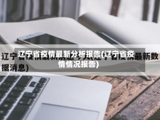 辽宁省疫情最新分析报告(辽宁省疫情情况报告)