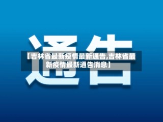 【吉林省最新疫情最新通告,吉林省最新疫情最新通告消息】