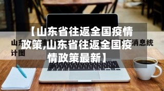 【山东省往返全国疫情政策,山东省往返全国疫情政策最新】-第2张图片
