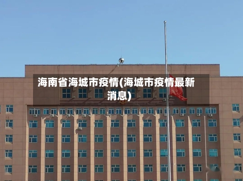 海南省海城市疫情(海城市疫情最新消息)-第1张图片