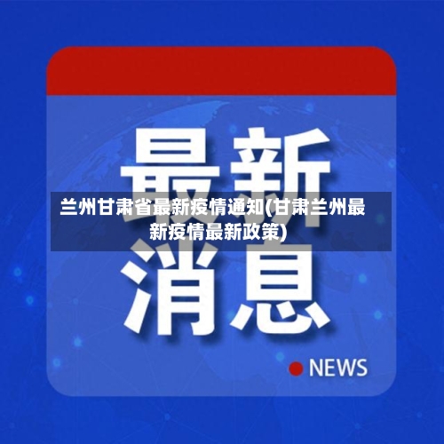 兰州甘肃省最新疫情通知(甘肃兰州最新疫情最新政策)-第2张图片