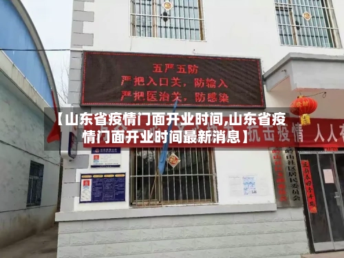 【山东省疫情门面开业时间,山东省疫情门面开业时间最新消息】-第1张图片