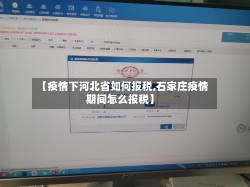 【疫情下河北省如何报税,石家庄疫情期间怎么报税】-第1张图片