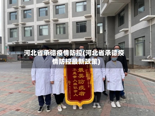 河北省承德疫情防控(河北省承德疫情防控最新政策)-第1张图片
