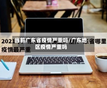 当前广东省疫情严重吗/广东地区疫情严重吗-第3张图片