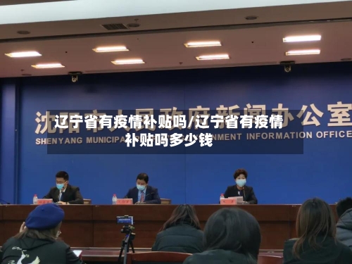 辽宁省有疫情补贴吗/辽宁省有疫情补贴吗多少钱-第1张图片