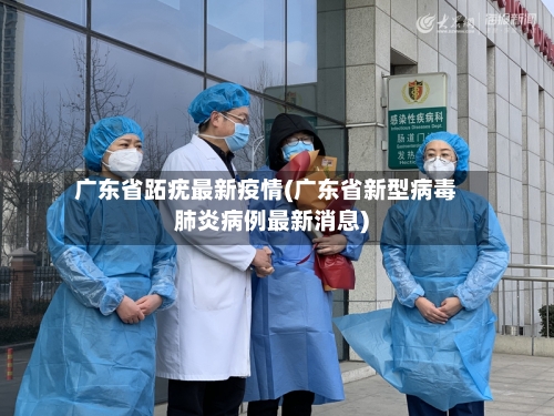 广东省跖疣最新疫情(广东省新型病毒肺炎病例最新消息)-第1张图片