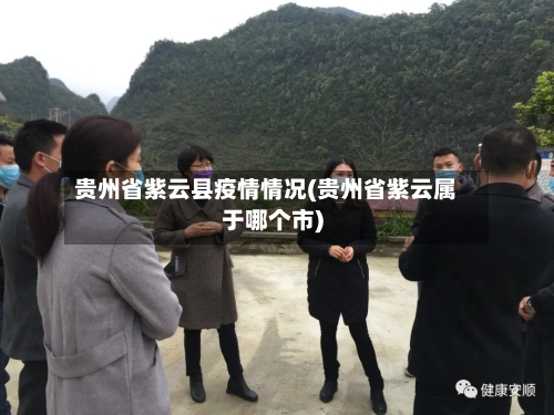 贵州省紫云县疫情情况(贵州省紫云属于哪个市)-第1张图片
