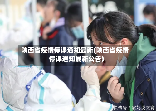 陕西省疫情停课通知最新(陕西省疫情停课通知最新公告)-第1张图片