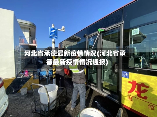 河北省承德最新疫情情况(河北省承德最新疫情情况通报)-第1张图片