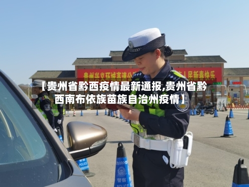【贵州省黔西疫情最新通报,贵州省黔西南布依族苗族自治州疫情】-第3张图片