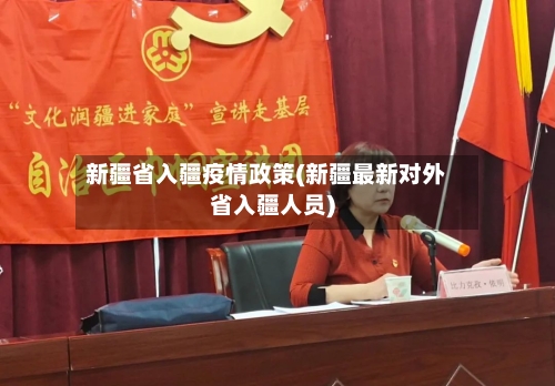 新疆省入疆疫情政策(新疆最新对外省入疆人员)-第3张图片