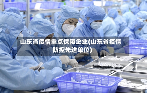 山东省疫情重点保障企业(山东省疫情防控先进单位)-第1张图片