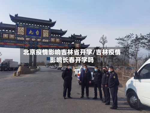 北京疫情影响吉林省开学/吉林疫情影响长春开学吗-第1张图片