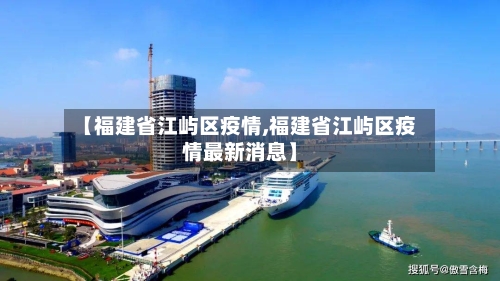 【福建省江屿区疫情,福建省江屿区疫情最新消息】-第2张图片