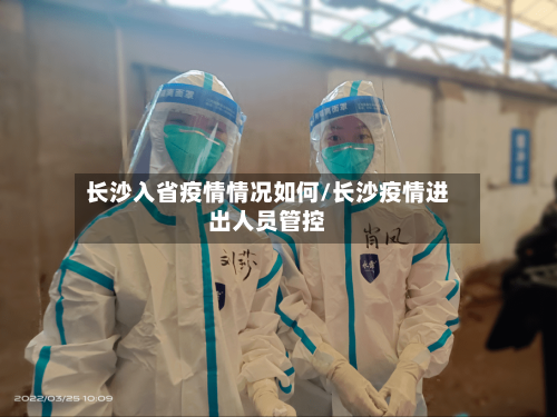 长沙入省疫情情况如何/长沙疫情进出人员管控-第2张图片