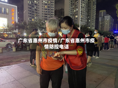 广东省惠州市疫情/广东省惠州市疫情防控电话-第1张图片