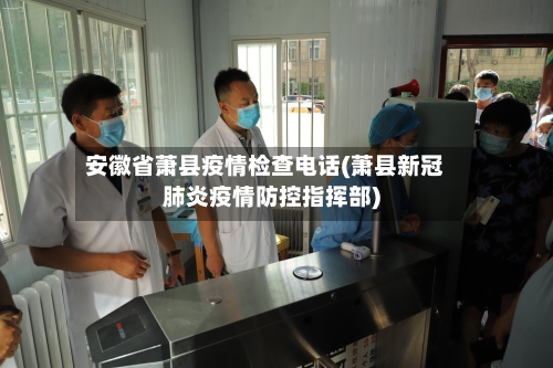 安徽省萧县疫情检查电话(萧县新冠肺炎疫情防控指挥部)-第1张图片