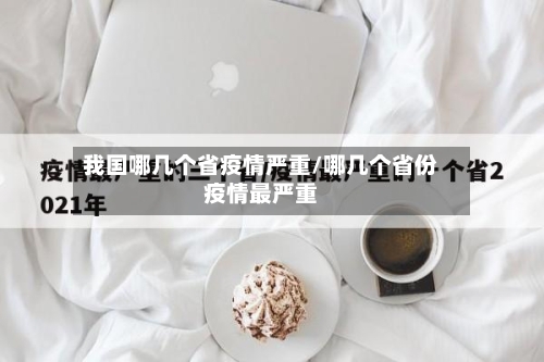 我国哪几个省疫情严重/哪几个省份疫情最严重-第3张图片