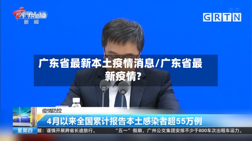 广东省最新本土疫情消息/广东省最新疫情?-第1张图片