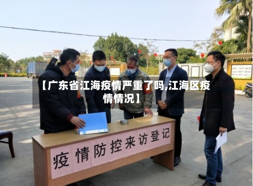 【广东省江海疫情严重了吗,江海区疫情情况】-第3张图片