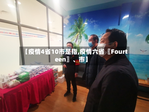 【疫情4省10市是指,疫情六省〖Fourteen〗、市】-第1张图片