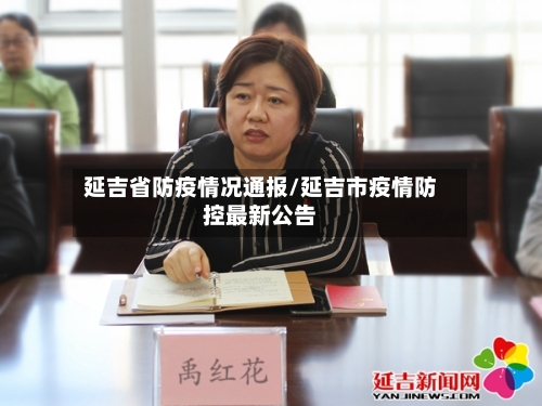 延吉省防疫情况通报/延吉市疫情防控最新公告-第1张图片